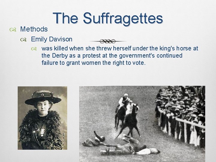  Methods The Suffragettes Emily Davison was killed when she threw herself under the