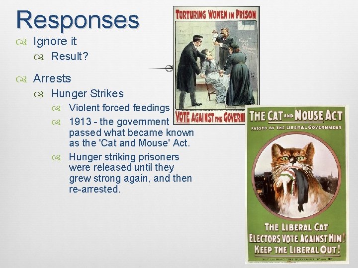Responses Ignore it Result? Arrests Hunger Strikes Violent forced feedings 1913 - the government