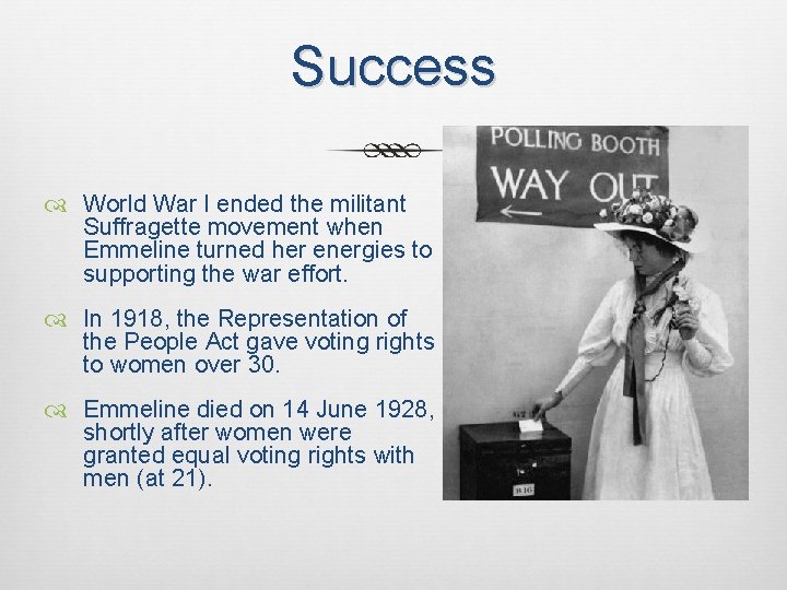 Success World War I ended the militant Suffragette movement when Emmeline turned her energies