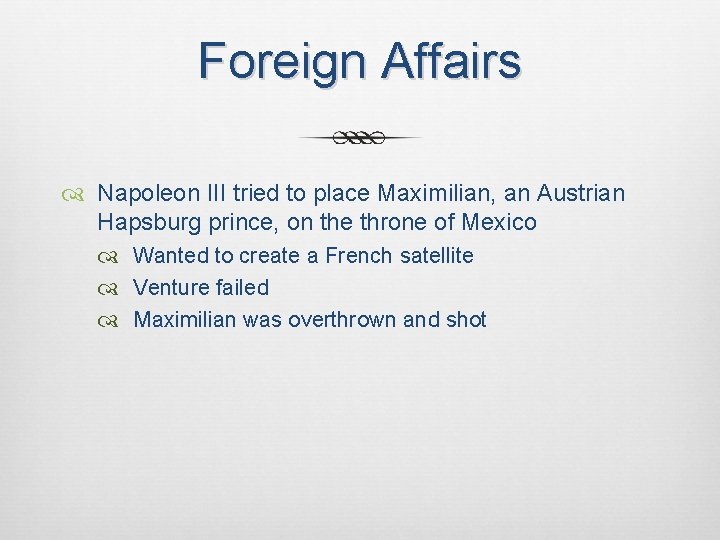 Foreign Affairs Napoleon III tried to place Maximilian, an Austrian Hapsburg prince, on the