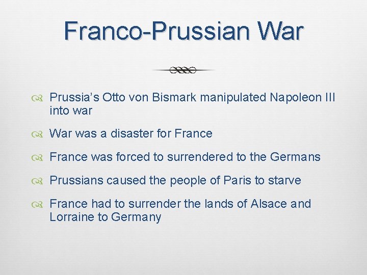 Franco-Prussian War Prussia’s Otto von Bismark manipulated Napoleon III into war War was a