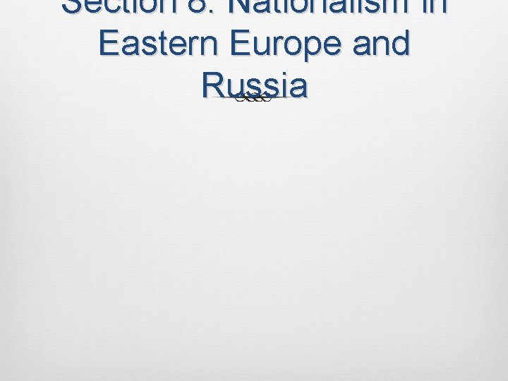 Section 8: Nationalism in Eastern Europe and Russia 