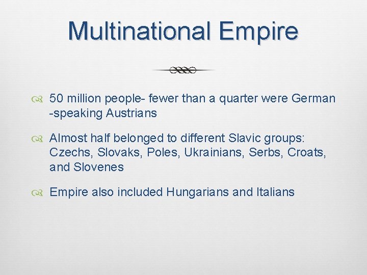 Multinational Empire 50 million people- fewer than a quarter were German -speaking Austrians Almost