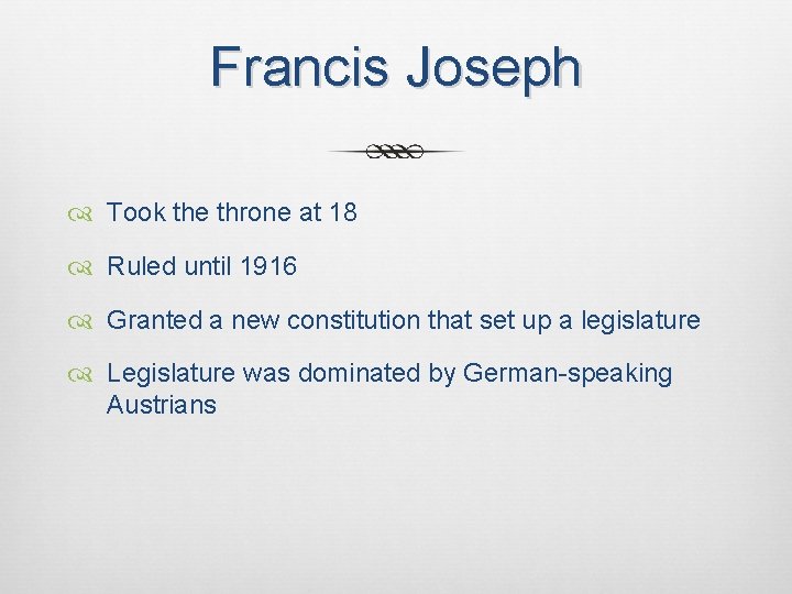 Francis Joseph Took the throne at 18 Ruled until 1916 Granted a new constitution