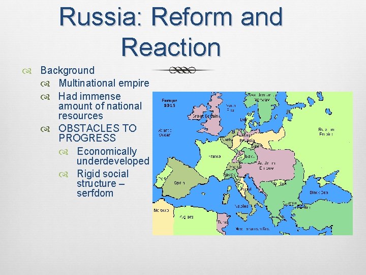 Russia: Reform and Reaction Background Multinational empire Had immense amount of national resources OBSTACLES