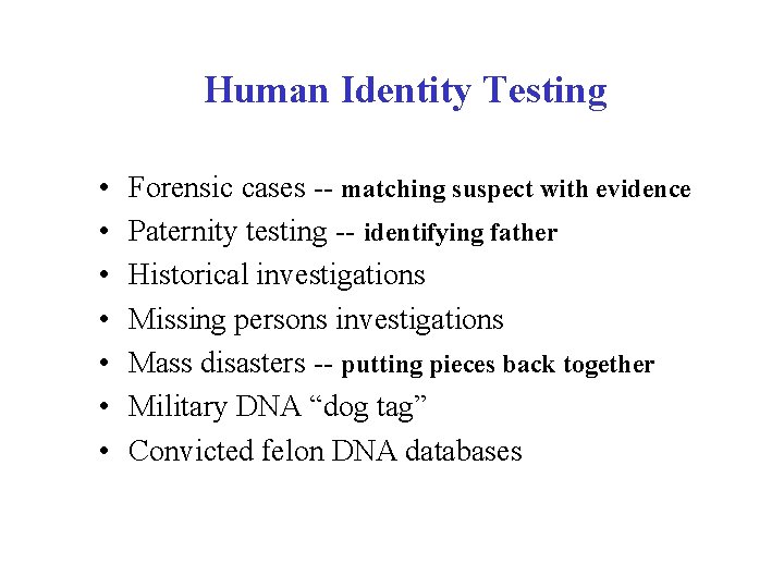 Human Identity Testing • • Forensic cases -- matching suspect with evidence Paternity testing