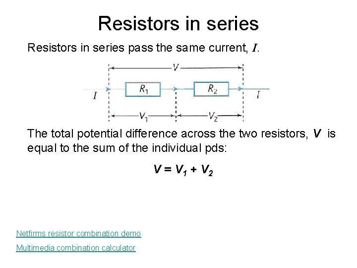 Resistors in series pass the same current, I. The total potential difference across the