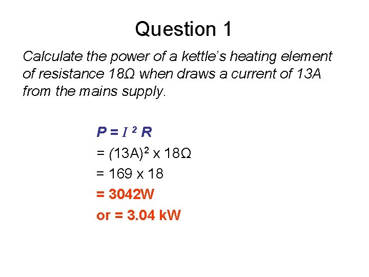 Question 1 Calculate the power of a kettle’s heating element of resistance 18Ω when