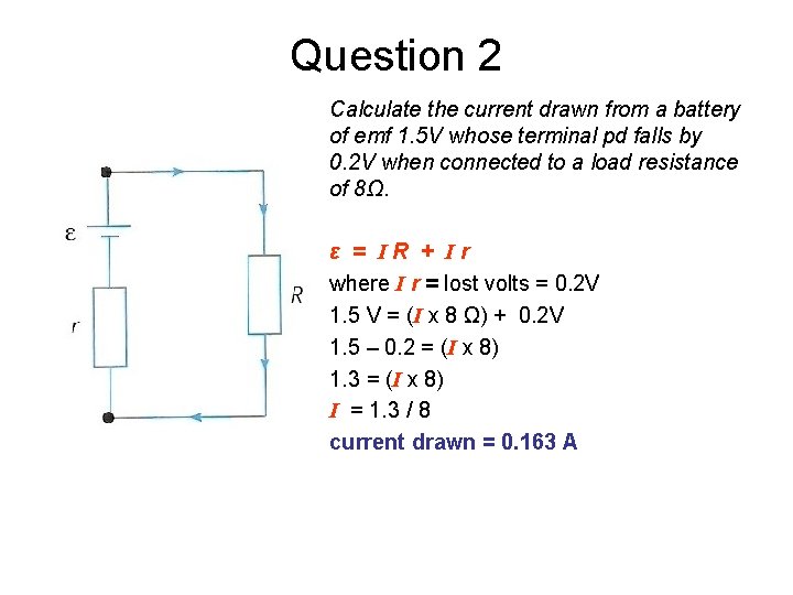 Question 2 Calculate the current drawn from a battery of emf 1. 5 V