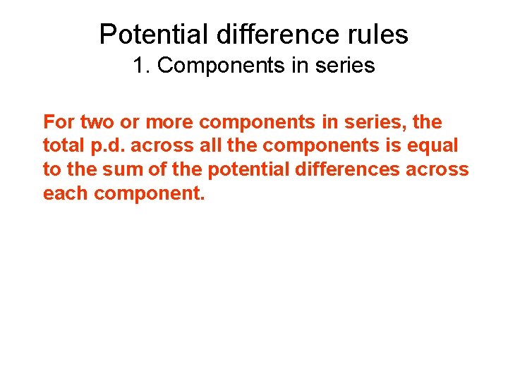 Potential difference rules 1. Components in series For two or more components in series,