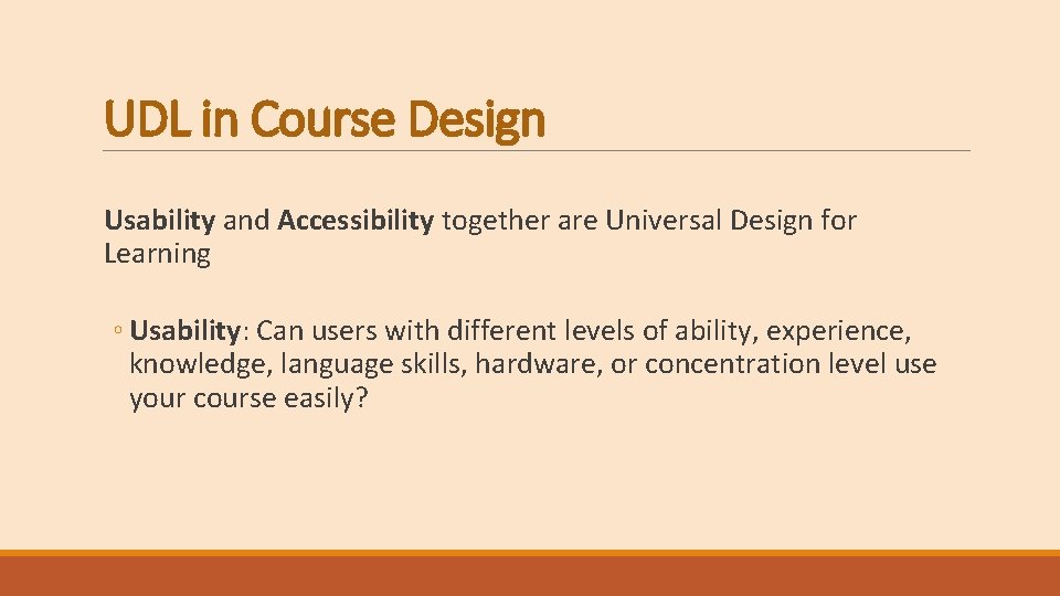 UDL in Course Design Usability and Accessibility together are Universal Design for Learning ◦