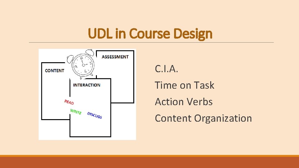 UDL in Course Design C. I. A. Time on Task Action Verbs Content Organization
