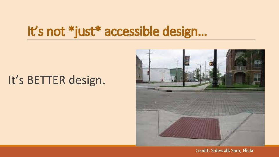 It’s not *just* accessible design… It’s BETTER design. Credit: Sidewalk Sam, Flickr 