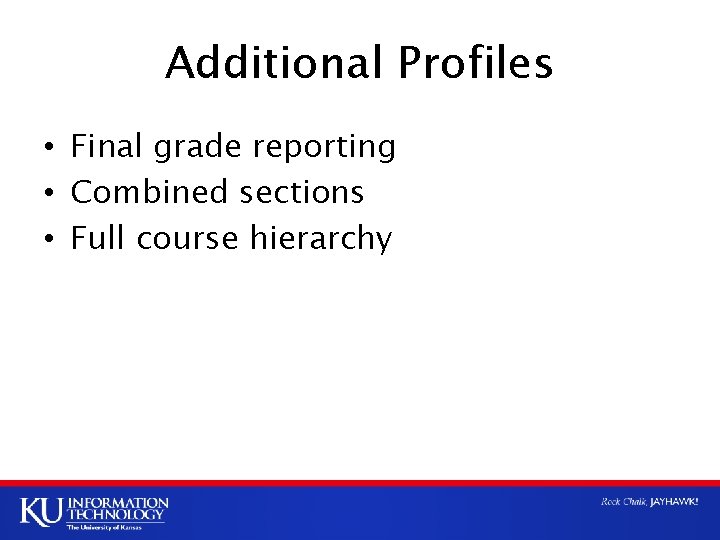 Additional Profiles • Final grade reporting • Combined sections • Full course hierarchy 