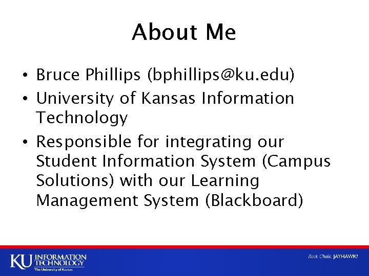 About Me • Bruce Phillips (bphillips@ku. edu) • University of Kansas Information Technology •