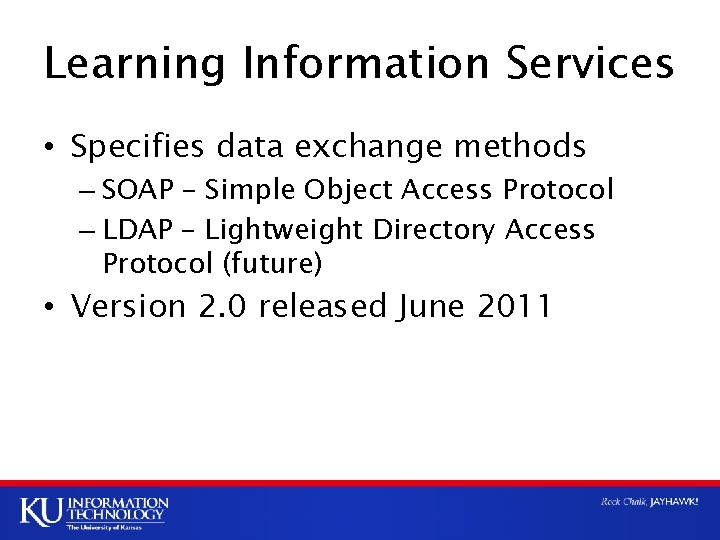 Learning Information Services • Specifies data exchange methods – SOAP – Simple Object Access