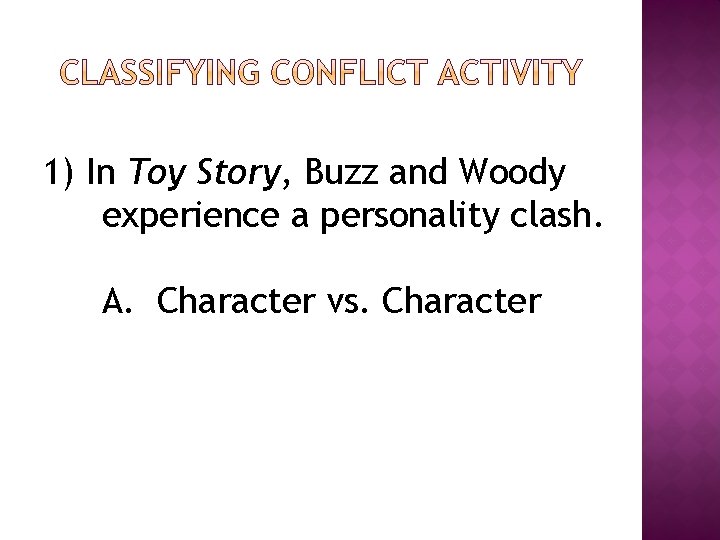 1) In Toy Story, Buzz and Woody experience a personality clash. A. Character vs.