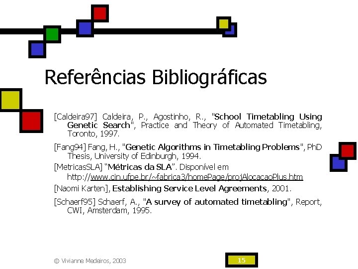 Referências Bibliográficas [Caldeira 97] Caldeira, P. , Agostinho, R. , "School Timetabling Using Genetic