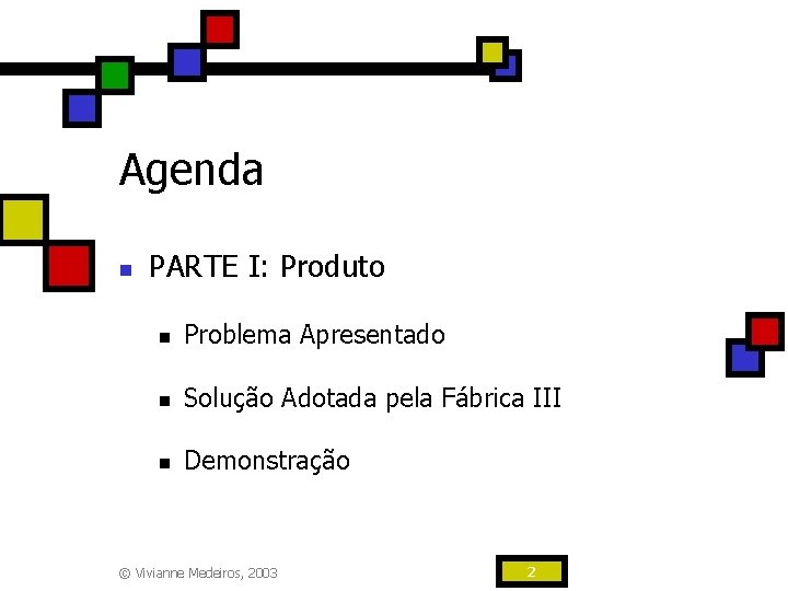 Agenda n PARTE I: Produto n Problema Apresentado n Solução Adotada pela Fábrica III