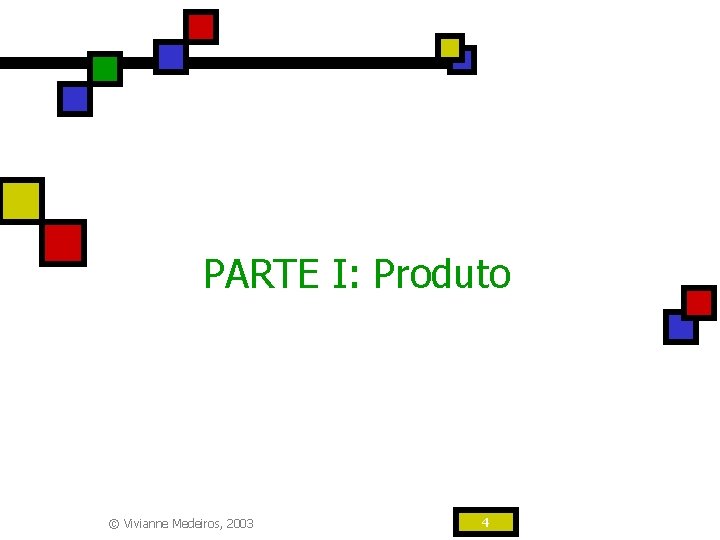 PARTE I: Produto © Vivianne Medeiros, 2003 4 