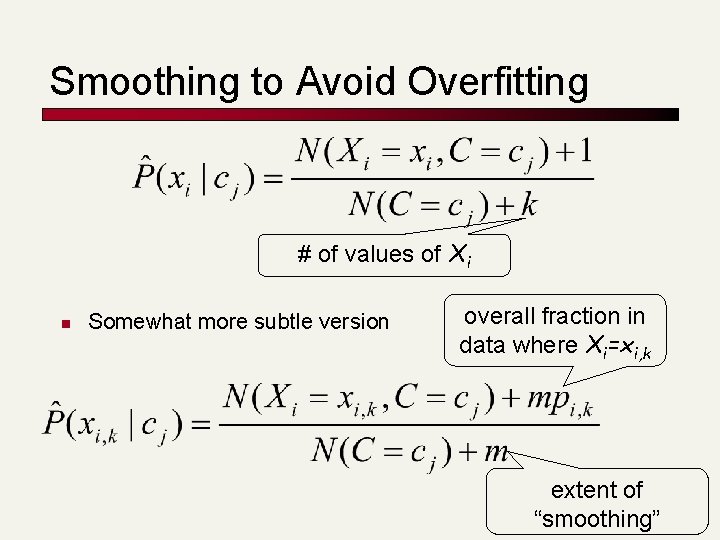 Smoothing to Avoid Overfitting # of values of Xi n Somewhat more subtle version