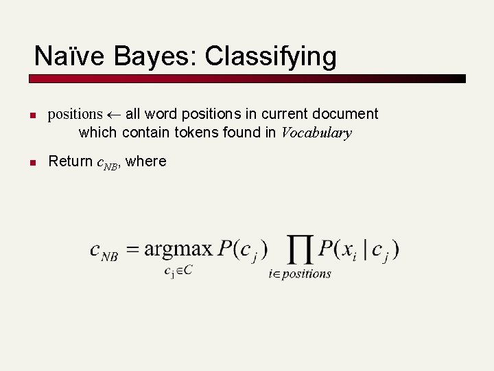 Naïve Bayes: Classifying n n positions all word positions in current document which contain