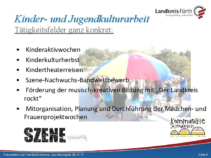 Kinder- und Jugendkulturarbeit Tätigkeitsfelder ganz konkret: • • • Kinderaktivwochen Kinderkulturherbst Kindertheaterreisen Szene-Nachwuchs-Bandwettbewerb Förderung