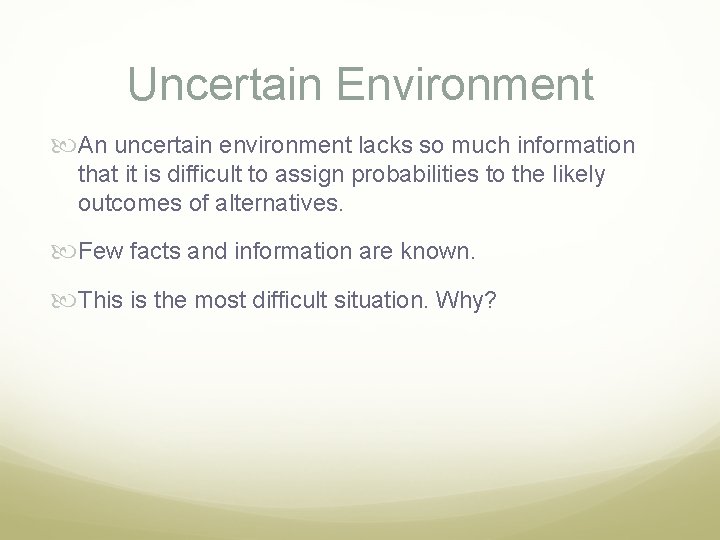 Uncertain Environment An uncertain environment lacks so much information that it is difficult to