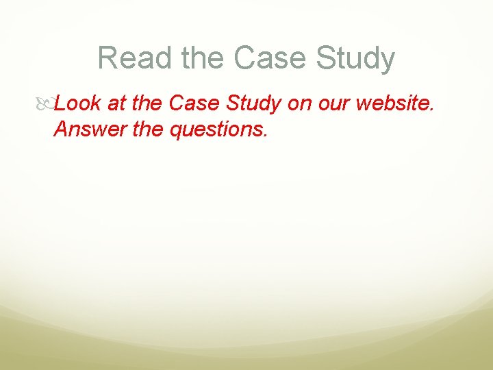 Read the Case Study Look at the Case Study on our website. Answer the