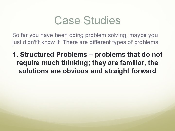 Case Studies So far you have been doing problem solving, maybe you just didn't’t