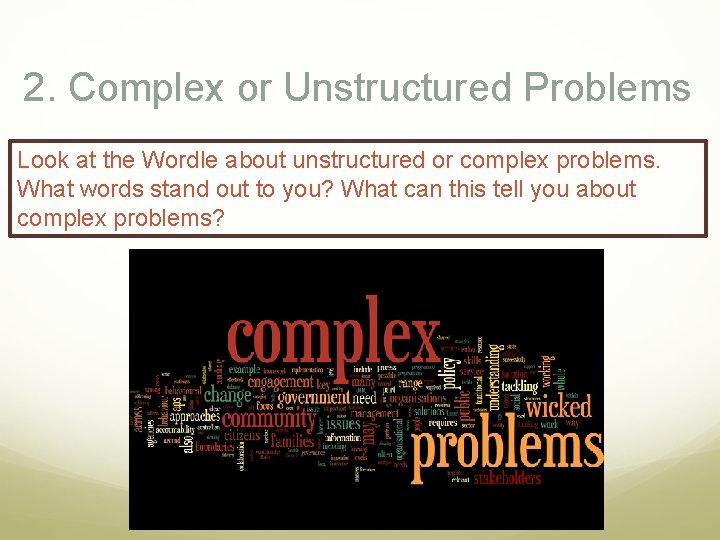 2. Complex or Unstructured Problems Look at the Wordle about unstructured or complex problems.