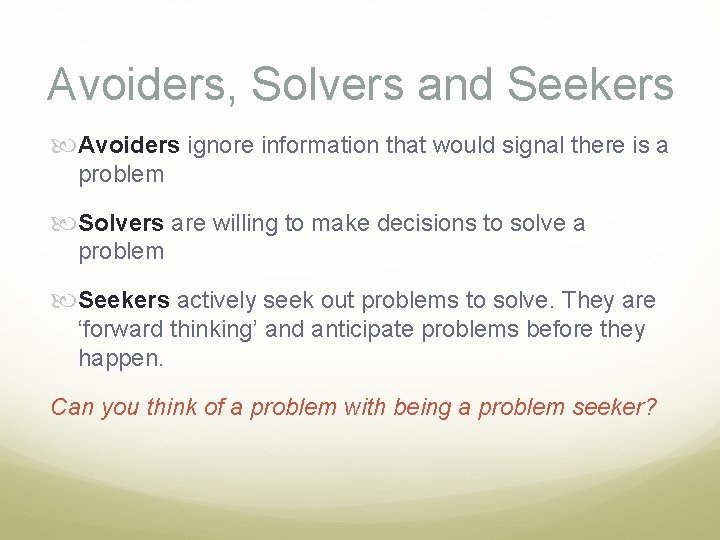 Avoiders, Solvers and Seekers Avoiders ignore information that would signal there is a problem