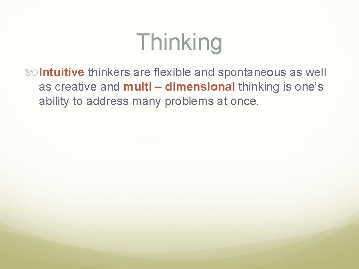 Thinking Intuitive thinkers are flexible and spontaneous as well as creative and multi –