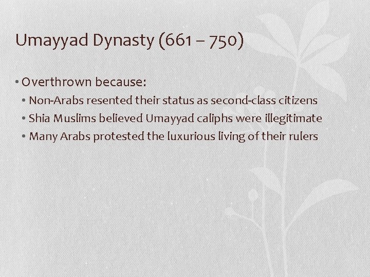 Umayyad Dynasty (661 – 750) • Overthrown because: • Non-Arabs resented their status as