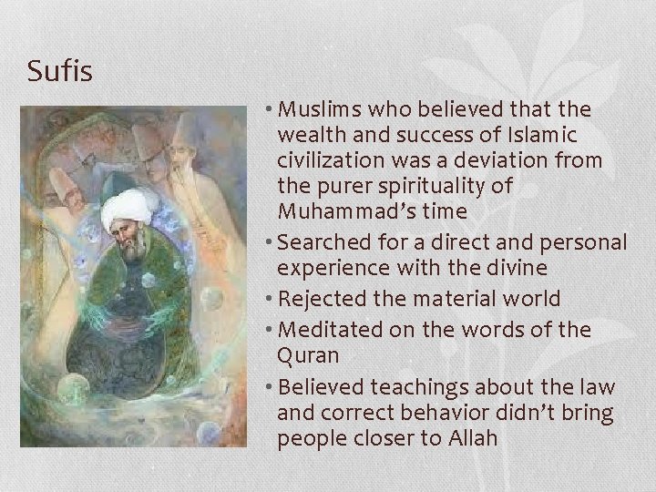 Sufis • Muslims who believed that the wealth and success of Islamic civilization was