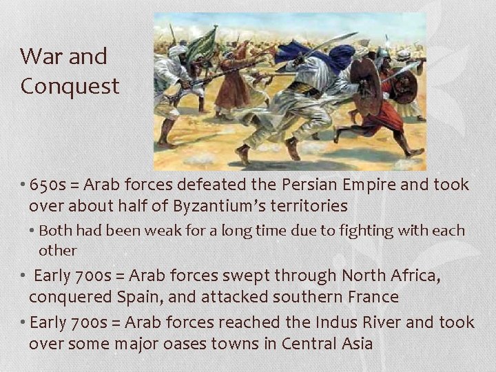 War and Conquest • 650 s = Arab forces defeated the Persian Empire and