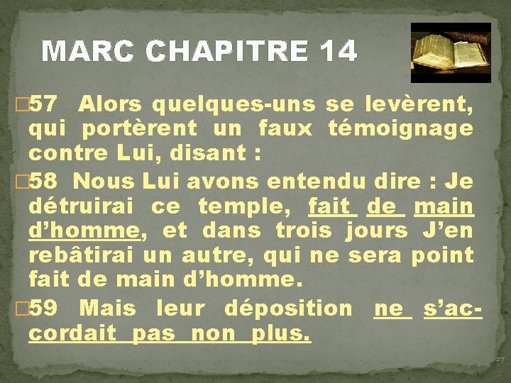 MARC CHAPITRE 14 � 57 Alors quelques-uns se levèrent, qui portèrent un faux témoignage