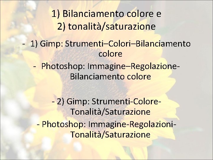 1) Bilanciamento colore e 2) tonalità/saturazione - 1) Gimp: Strumenti–Colori–Bilanciamento colore - Photoshop: Immagine–Regolazione.