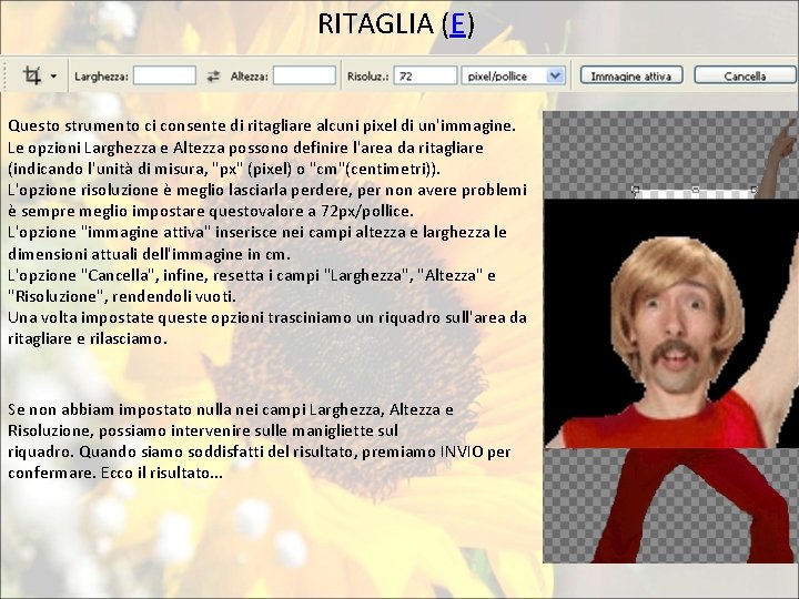 RITAGLIA (E) Questo strumento ci consente di ritagliare alcuni pixel di un'immagine. Le opzioni