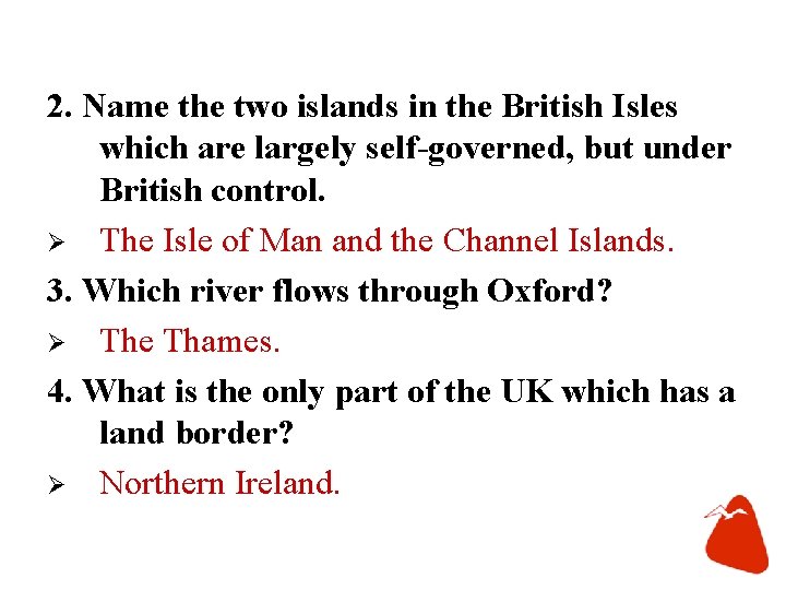 2. Name the two islands in the British Isles which are largely self-governed, but