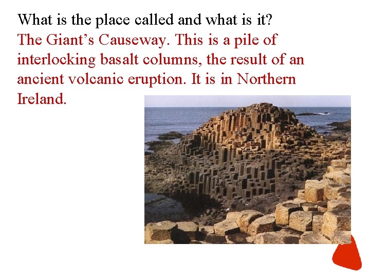 What is the place called and what is it? The Giant’s Causeway. This is