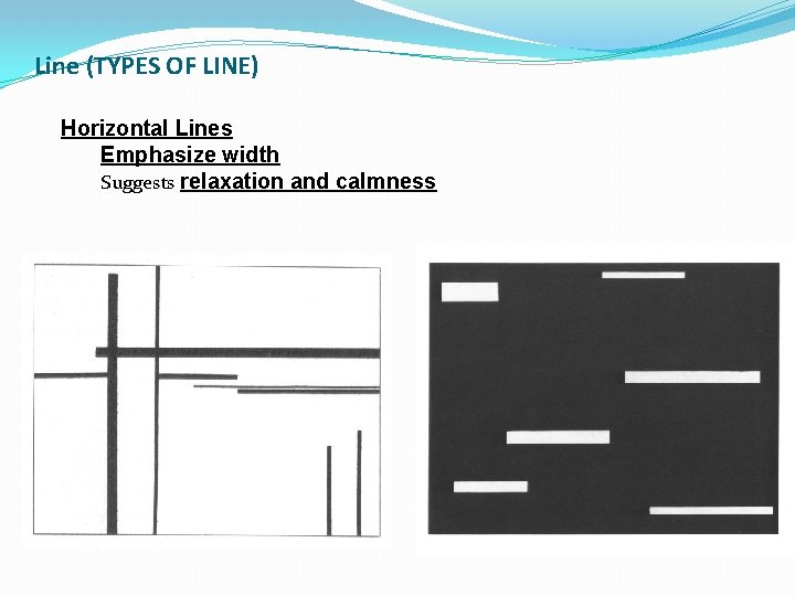 Line (TYPES OF LINE) Horizontal Lines Emphasize width Suggests relaxation and calmness 