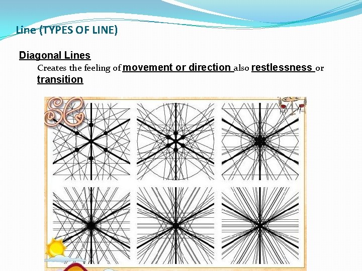Line (TYPES OF LINE) Diagonal Lines Creates the feeling of movement or direction also