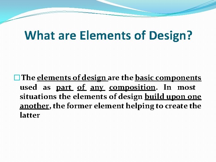 What are Elements of Design? � The elements of design are the basic components