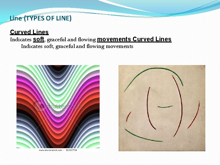Line (TYPES OF LINE) Curved Lines Indicates soft, graceful and flowing movements 