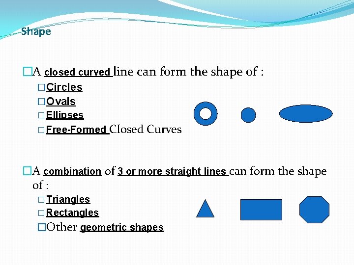 Shape �A closed curved line can form the shape of : �Circles �Ovals �