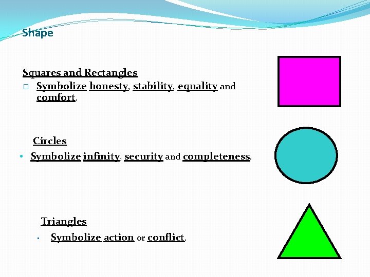 Shape Squares and Rectangles � Symbolize honesty, stability, equality and comfort. Circles • Symbolize