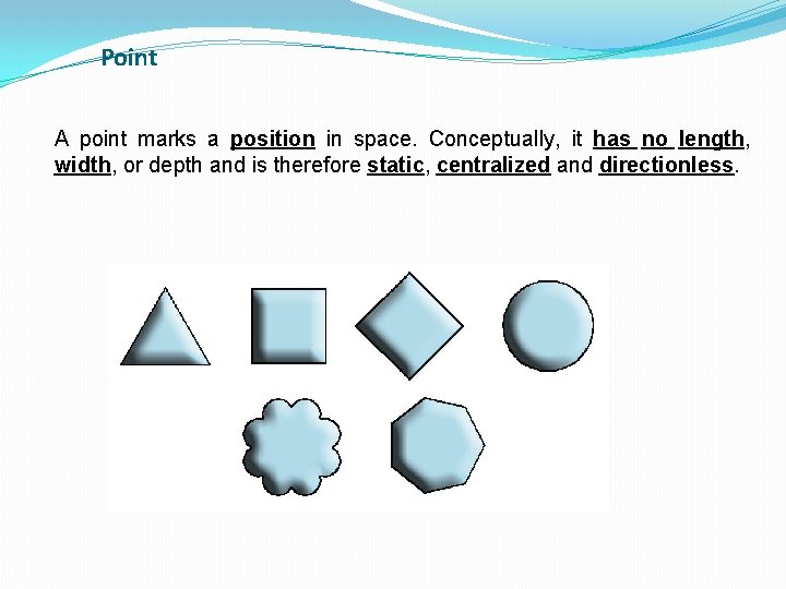Point A point marks a position in space. Conceptually, it has no length, width,
