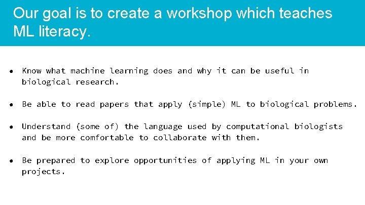 Our goal is to create a workshop which teaches ML literacy. ● Know what