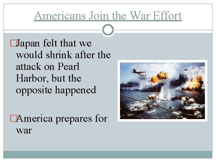 Americans Join the War Effort �Japan felt that we would shrink after the attack